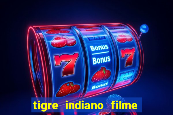 tigre indiano filme indiano tigre e drago